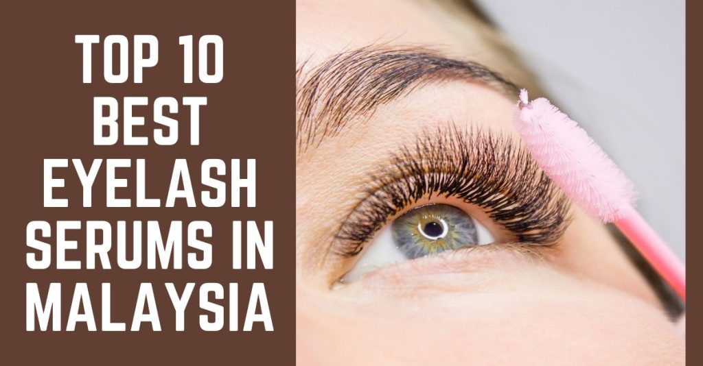 Top 10 Best Eyelash Serums in Malaysia 2024 For Longer Lashes
