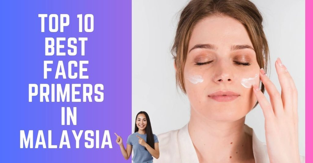 Top 10 Best Face Primers in Malaysia 2024 You Need This